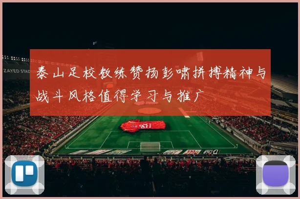 泰山足校教练赞扬彭啸拼搏精神与战斗风格值得学习与推广