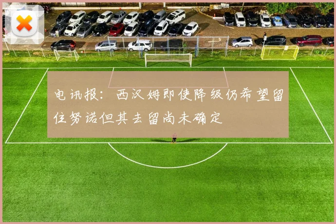 电讯报：西汉姆即使降级仍希望留住努诺但其去留尚未确定