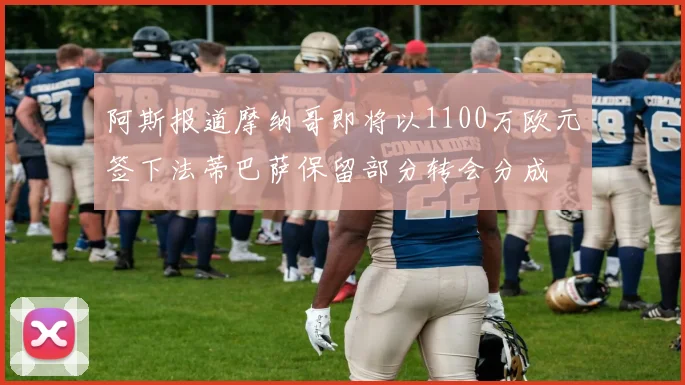阿斯报道摩纳哥即将以1100万欧元签下法蒂巴萨保留部分转会分成