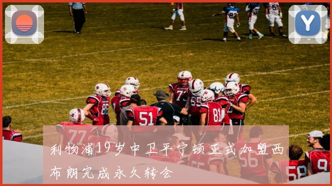 利物浦19岁中卫平宁顿正式加盟西布朗完成永久转会