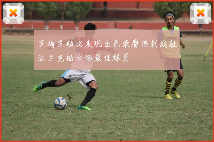 罗梅罗助攻表现出色荣膺热刺战胜法兰克福全场最佳球员